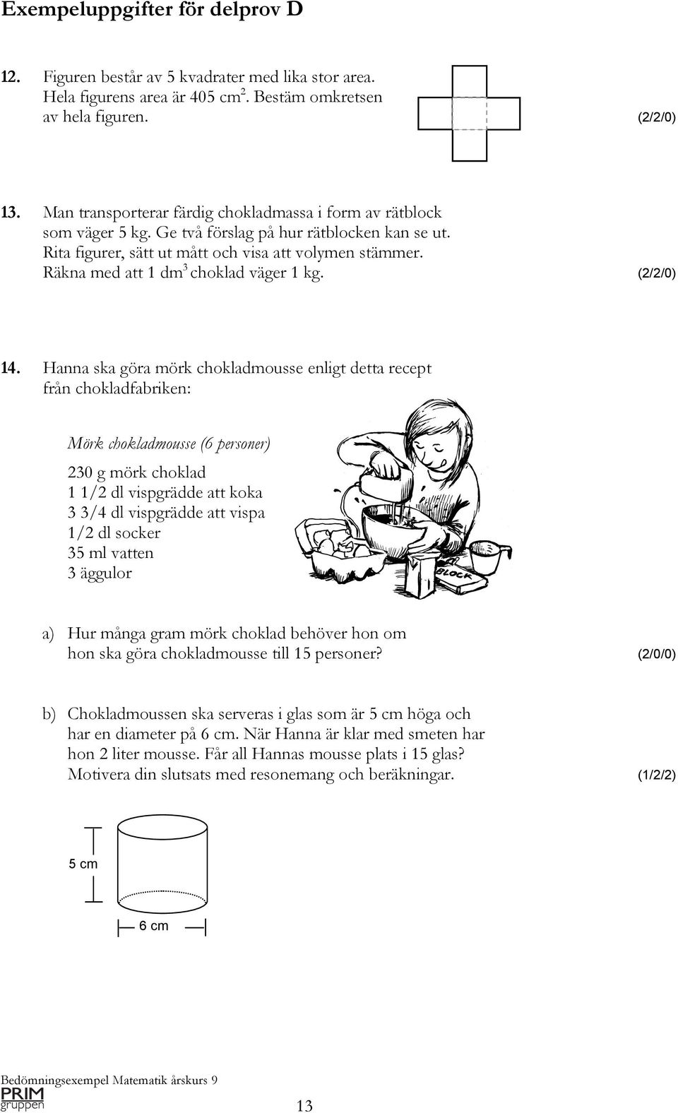 Räkna med att 1 dm 3 choklad väger 1 kg. (2/2/0) 14.