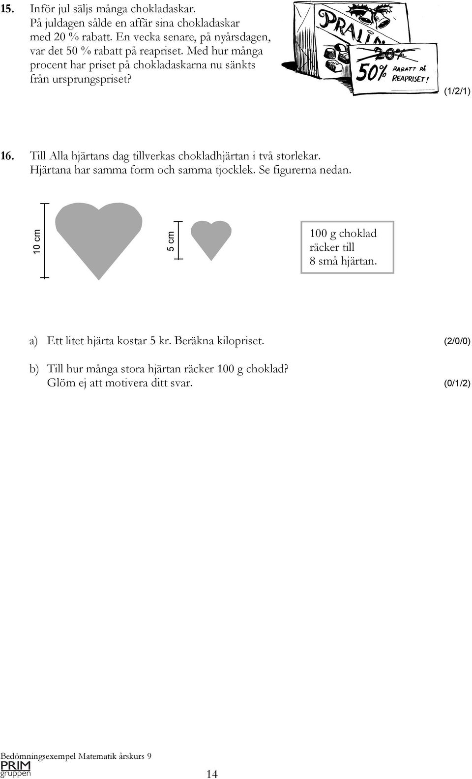 (1/2/1) 16. Till Alla hjärtans dag tillverkas chokladhjärtan i två storlekar. Hjärtana har samma form och samma tjocklek. Se figurerna nedan.