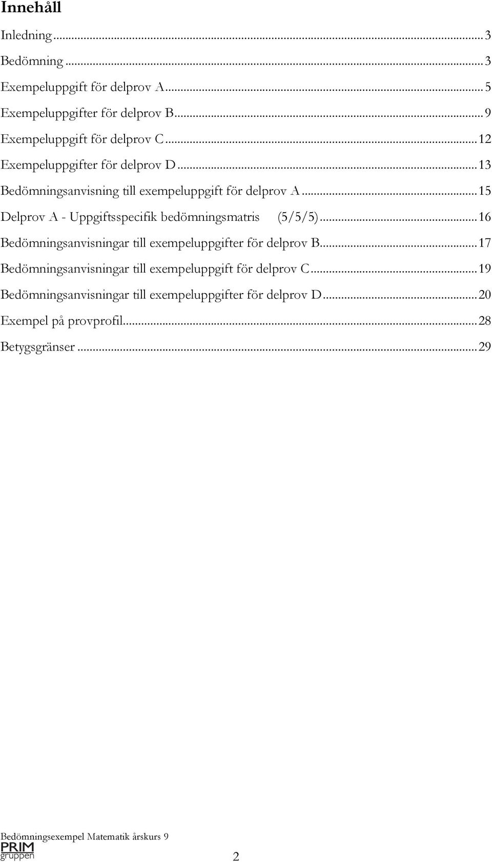 .. 15 Delprov A - Uppgiftsspecifik bedömningsmatris (5/5/5)... 16 Bedömningsanvisningar till exempeluppgifter för delprov B.