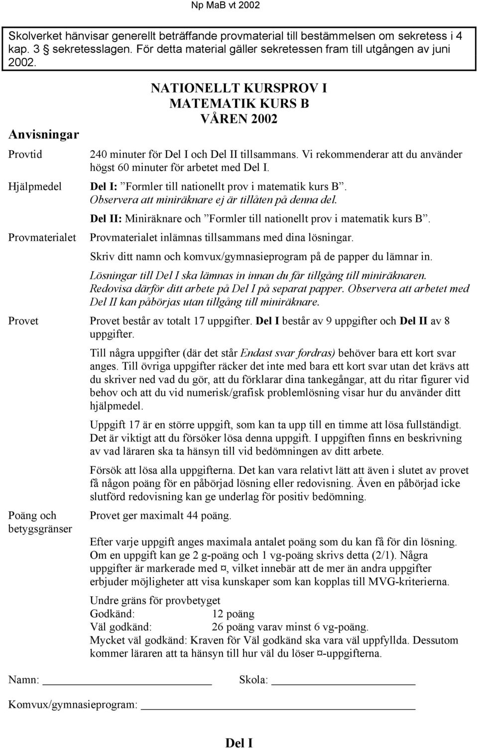 Vi rekommenderar att du använder högst 60 minuter för arbetet med Del I. Del I: Formler till nationellt prov i matematik kurs B. Observera att miniräknare ej är tillåten på denna del.