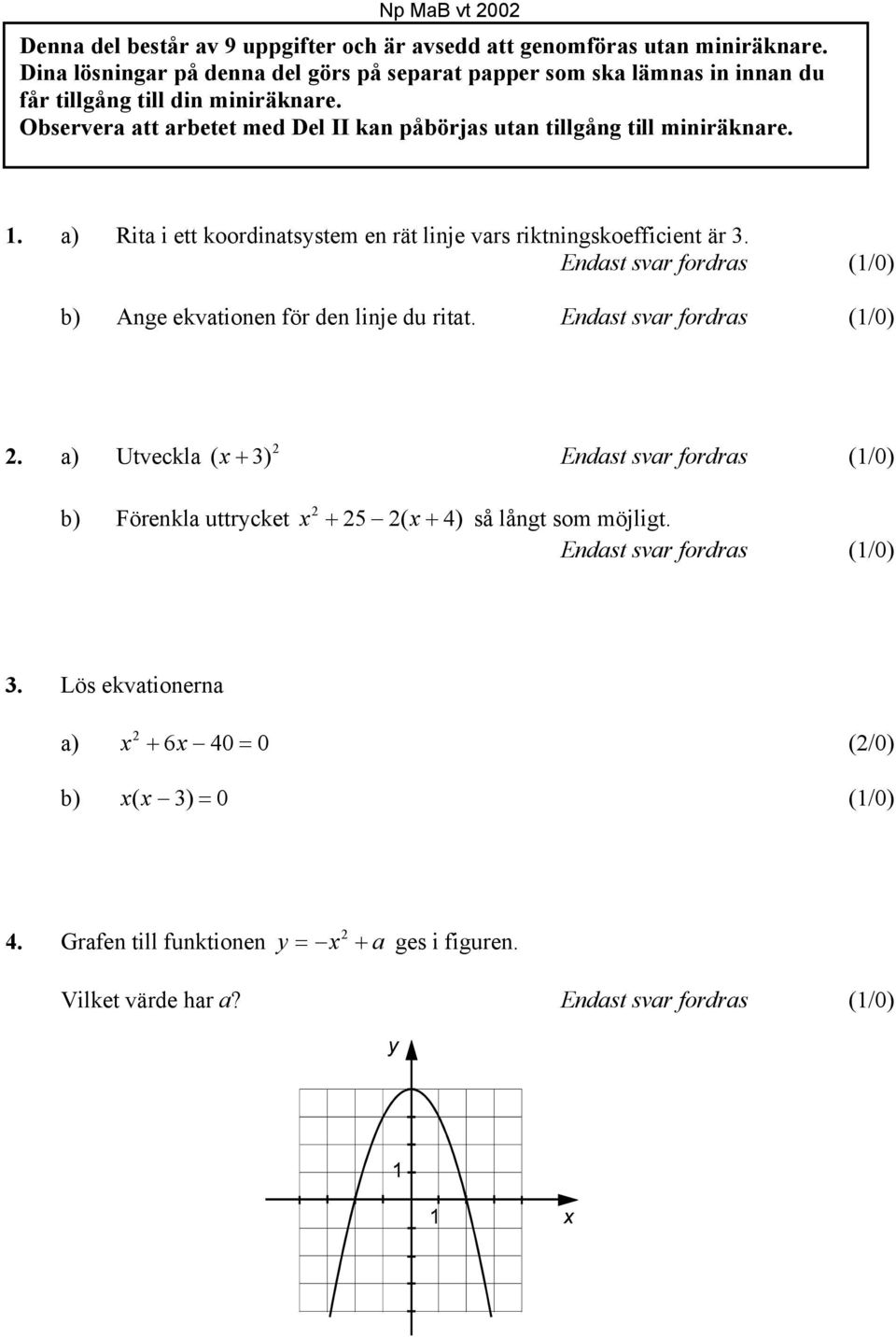 Observera att arbetet med Del II kan påbörjas utan tillgång till miniräknare. 1. a) Rita i ett koordinatsystem en rät linje vars riktningskoefficient är 3.