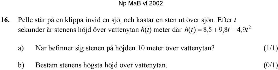 h( t) = 8,5 + 9,8t 4,9t a) När befinner sig stenen på höjden 10 meter