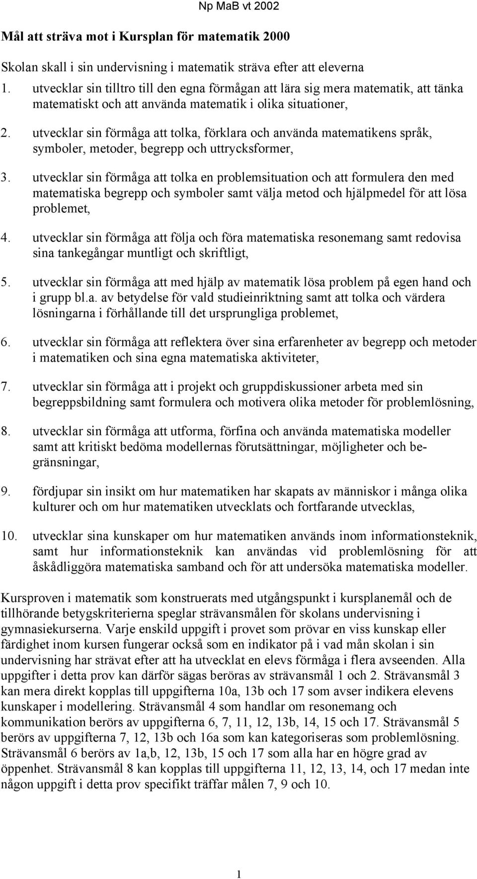 utvecklar sin förmåga att tolka, förklara och använda matematikens språk, symboler, metoder, begrepp och uttrycksformer, 3.