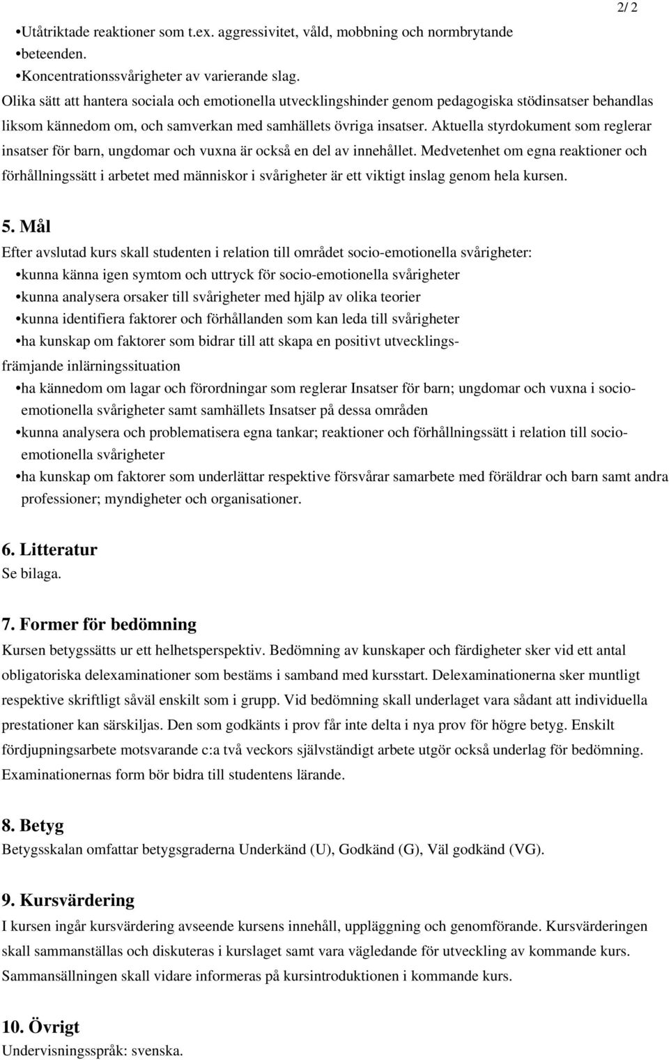 Aktuella styrdokument som reglerar insatser för barn, ungdomar och vuxna är också en del av innehållet.