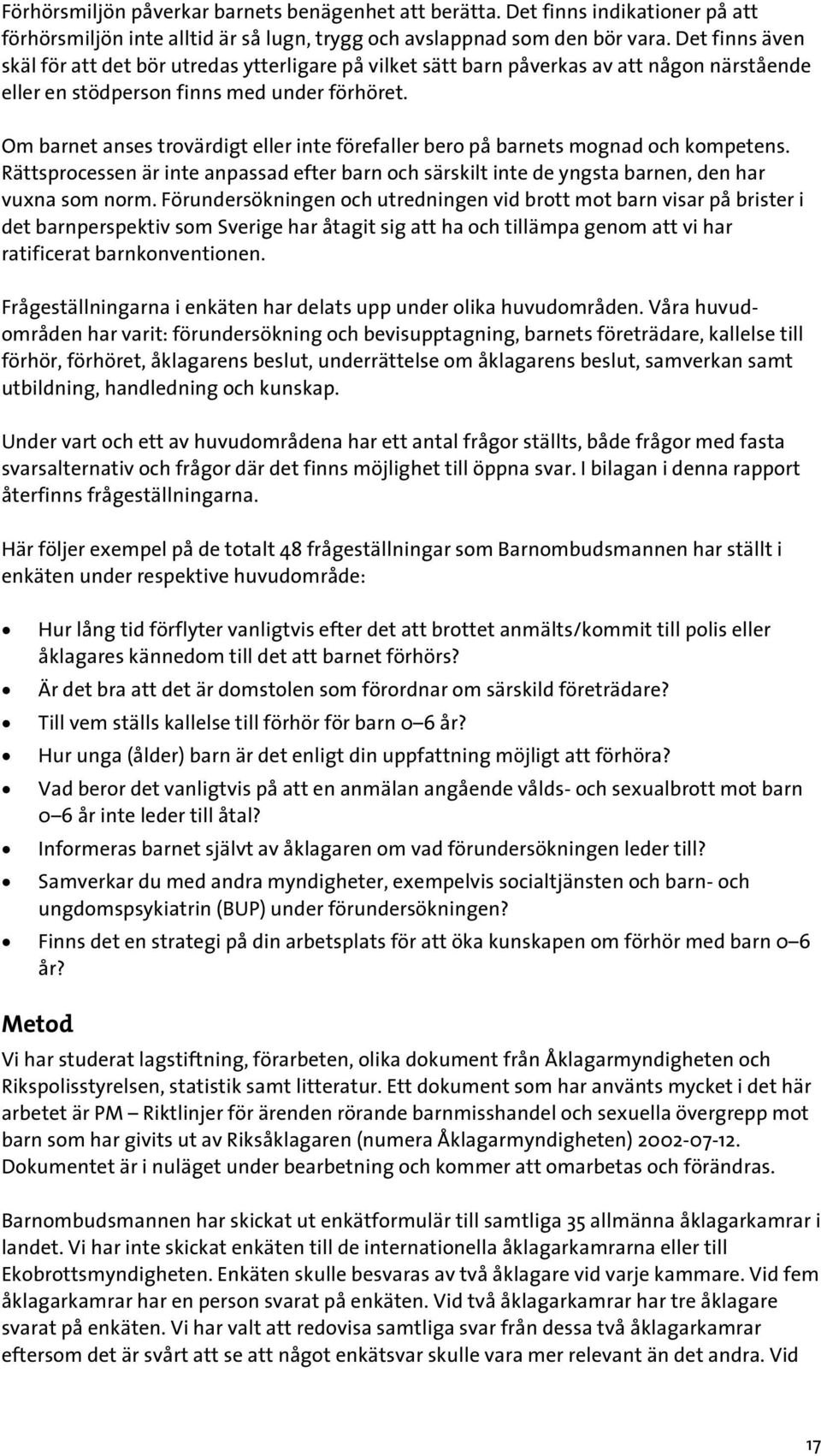 Om barnet anses trovärdigt eller inte förefaller bero på barnets mognad och kompetens. Rättsprocessen är inte anpassad efter barn och särskilt inte de yngsta barnen, den har vuxna som norm.