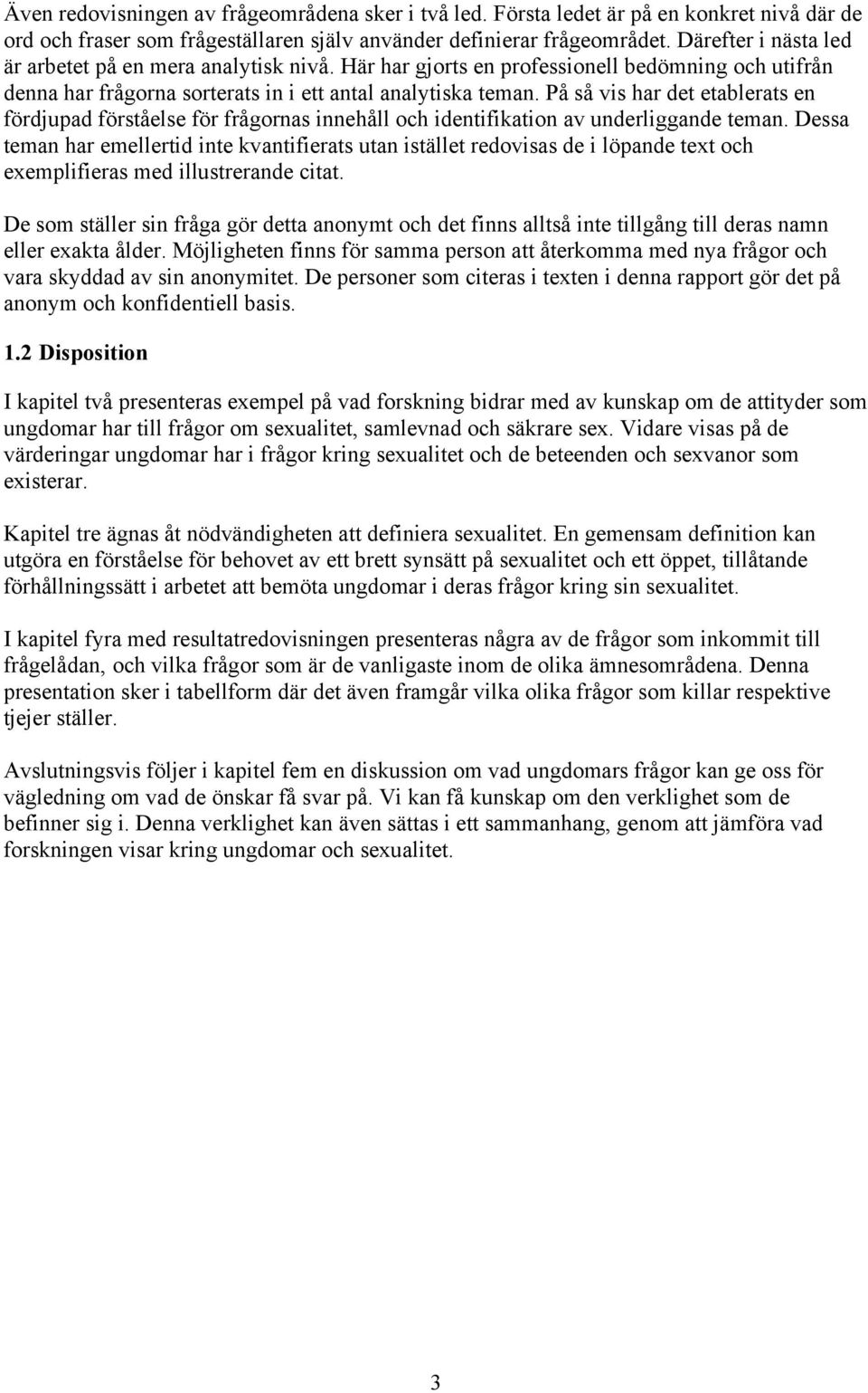 På så vis har det etablerats en fördjupad förståelse för frågornas innehåll och identifikation av underliggande teman.