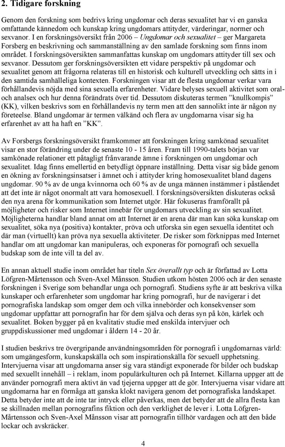 I forskningsöversikten sammanfattas kunskap om ungdomars attityder till sex och sexvanor.