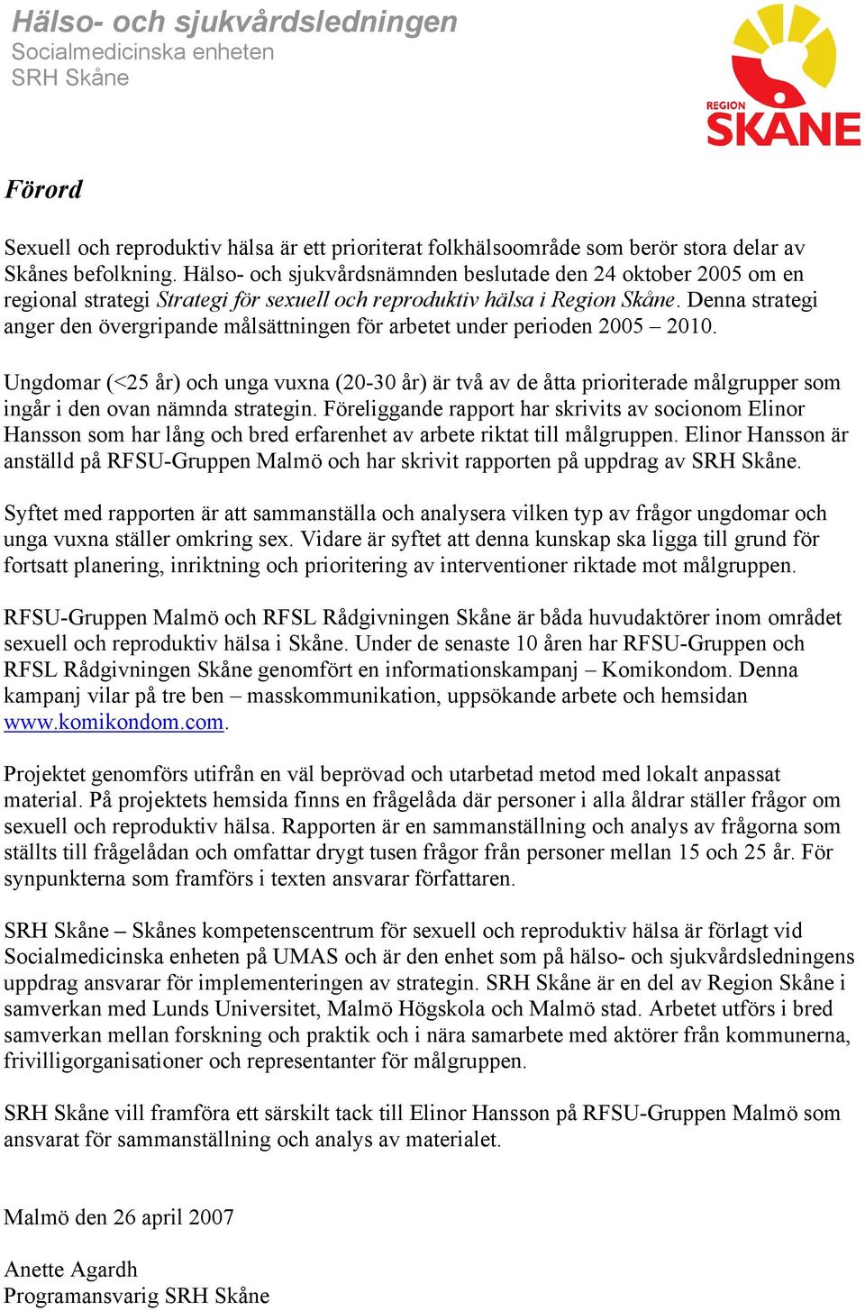 Denna strategi anger den övergripande målsättningen för arbetet under perioden 2005 2010.