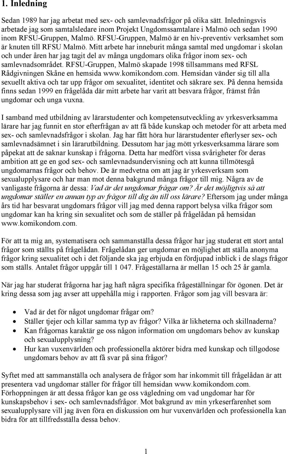 RFSU-Gruppen, Malmö är en hiv-preventiv verksamhet som är knuten till RFSU Malmö.
