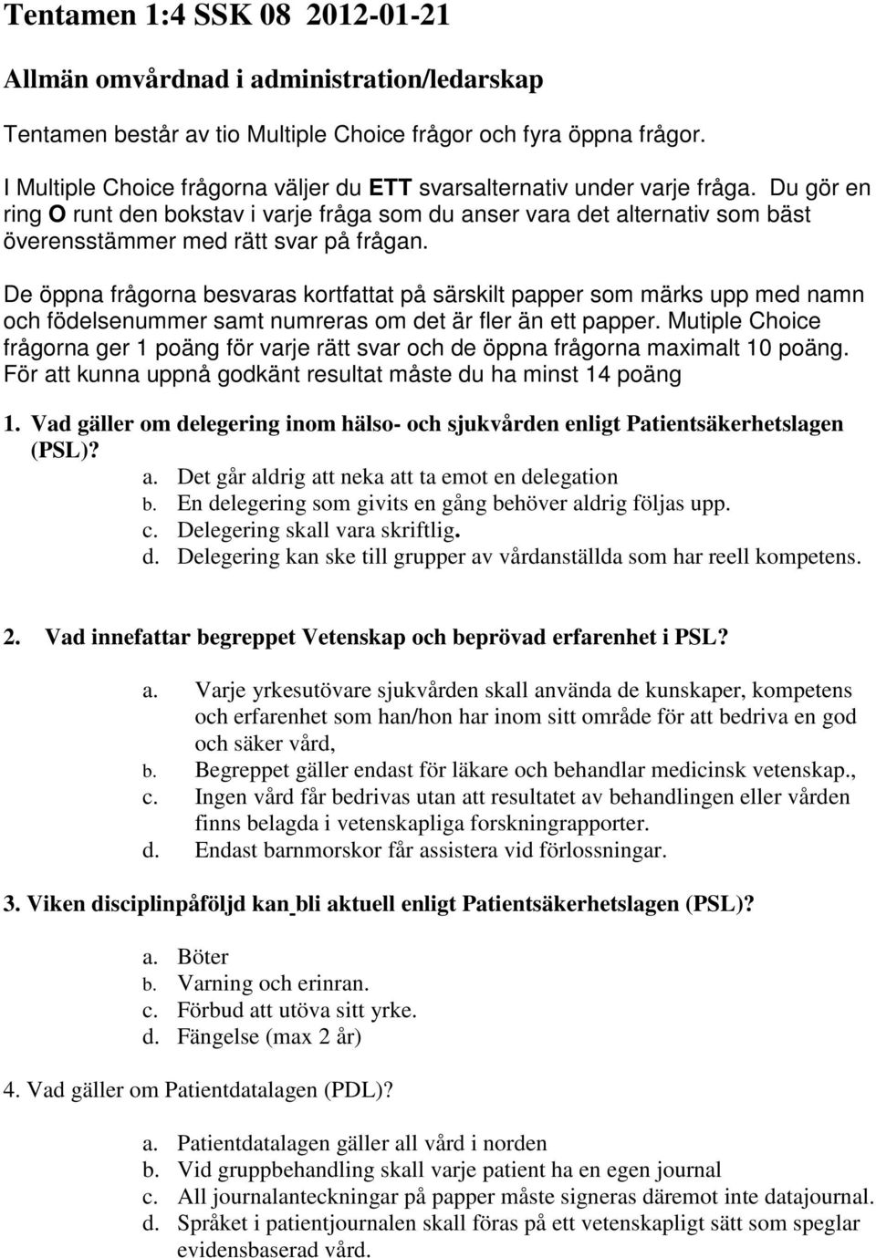 Du gör en ring O runt den bokstav i varje fråga som du anser vara det alternativ som bäst överensstämmer med rätt svar på frågan.