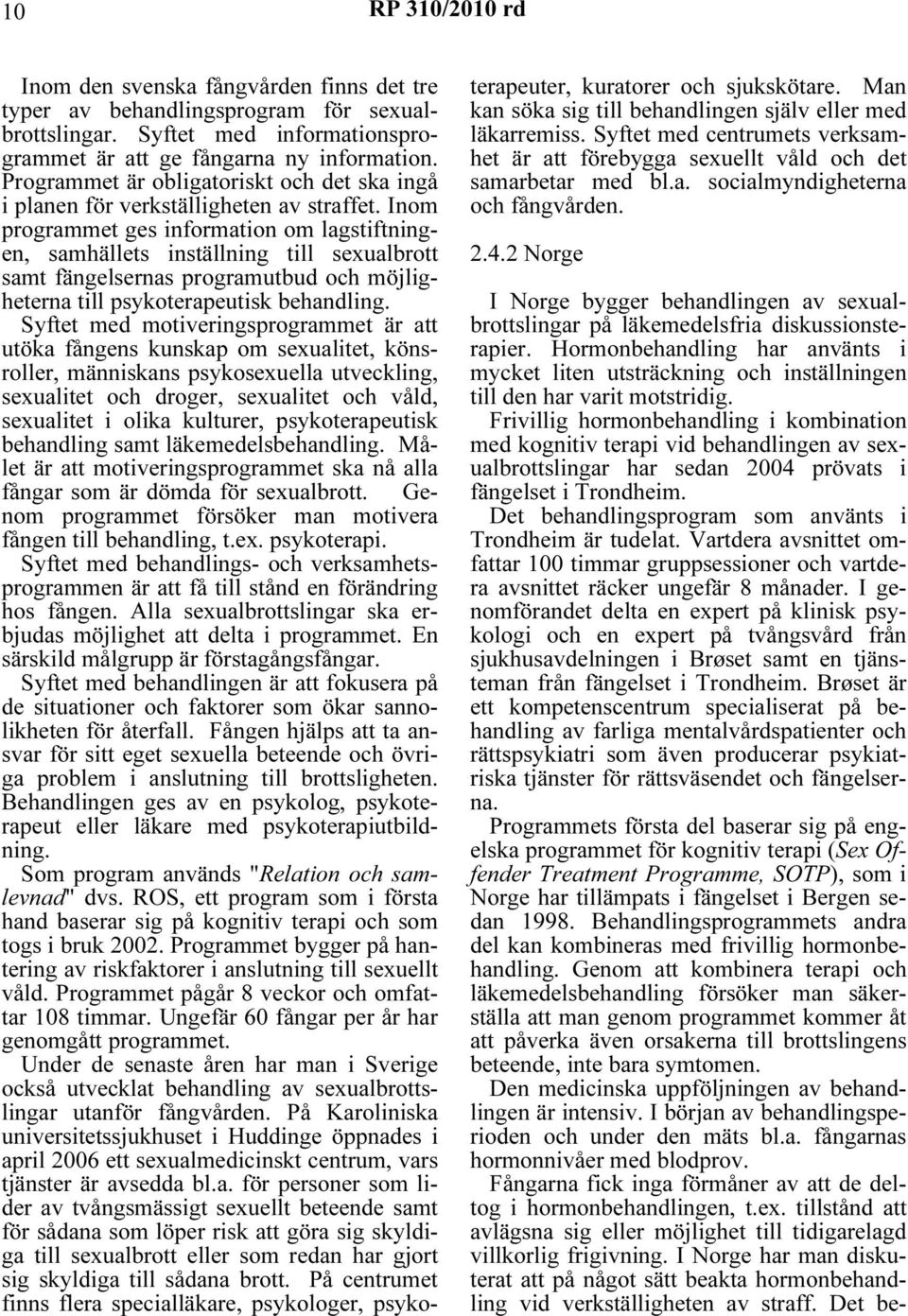 Inom programmet ges information om lagstiftningen, samhällets inställning till sexualbrott samt fängelsernas programutbud och möjligheterna till psykoterapeutisk behandling.