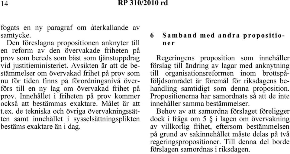 Avsikten är att de bestämmelser om övervakad frihet på prov som nu för tiden finns på förordningsnivå överförs till en ny lag om övervakad frihet på prov.