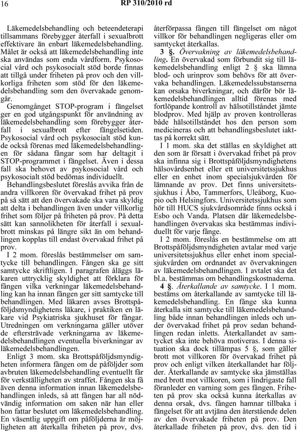 Psykosocial vård och psykosocialt stöd borde finnas att tillgå under friheten på prov och den villkorliga friheten som stöd för den läkemedelsbehandling som den övervakade genomgår.
