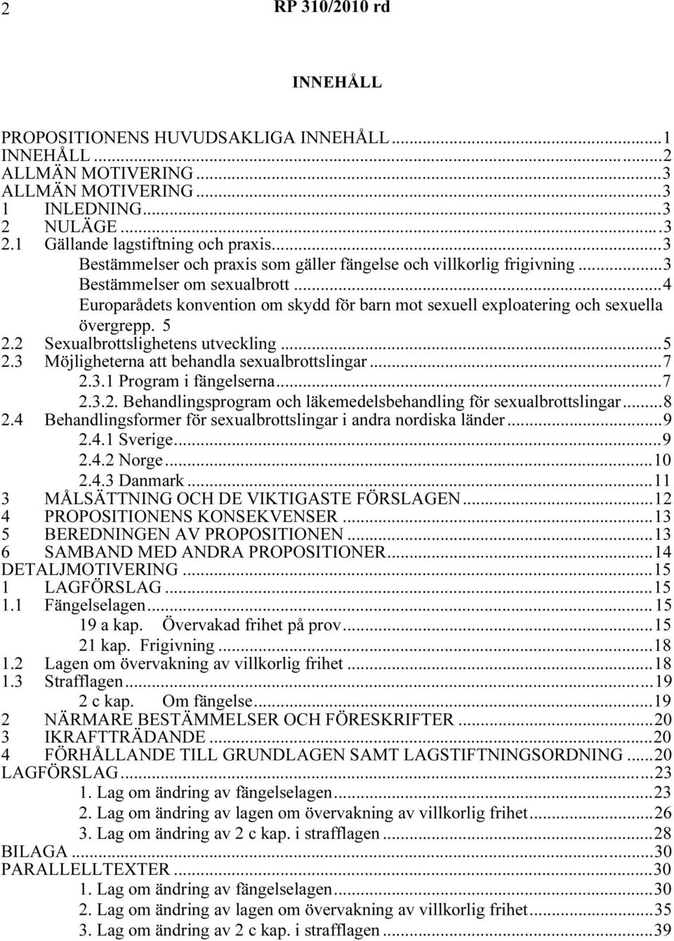 5 2.2 Sexualbrottslighetens utveckling...5 2.3 Möjligheterna att behandla sexualbrottslingar...7 2.3.1 Program i fängelserna...7 2.3.2. Behandlingsprogram och läkemedelsbehandling för sexualbrottslingar.