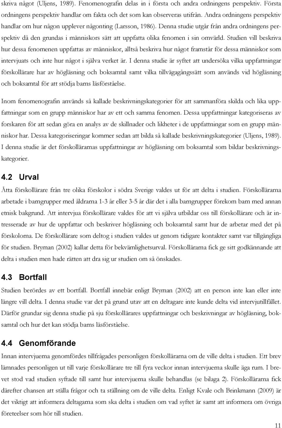 Denna studie utgår från andra ordningens perspektiv då den grundas i människors sätt att uppfatta olika fenomen i sin omvärld.