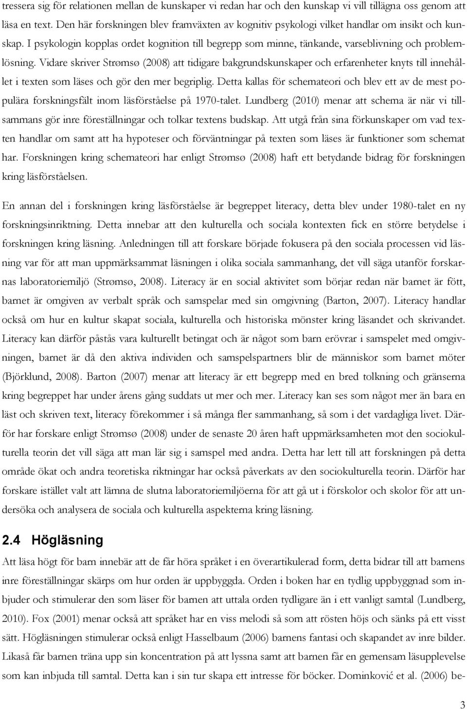 Vidare skriver Strømsø (2008) att tidigare bakgrundskunskaper och erfarenheter knyts till innehållet i texten som läses och gör den mer begriplig.