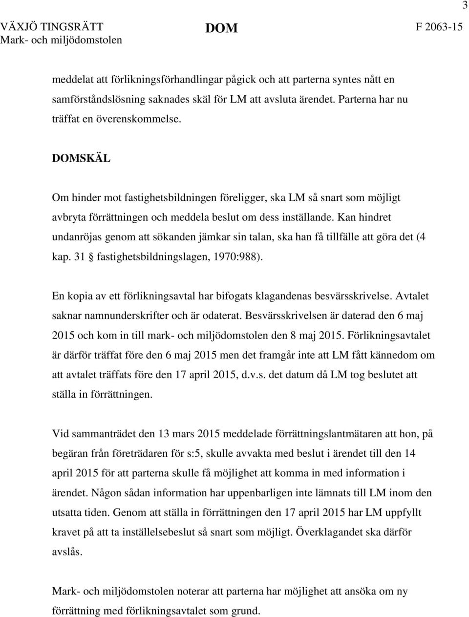 Kan hindret undanröjas genom att sökanden jämkar sin talan, ska han få tillfälle att göra det (4 kap. 31 fastighetsbildningslagen, 1970:988).