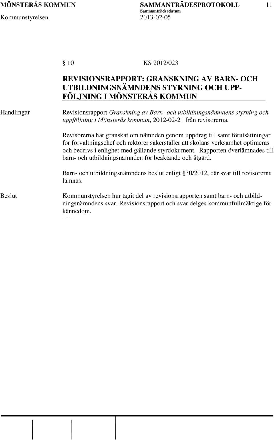 Revisorerna har granskat om nämnden genom uppdrag till samt förutsättningar för förvaltningschef och rektorer säkerställer att skolans verksamhet optimeras och bedrivs i enlighet med gällande