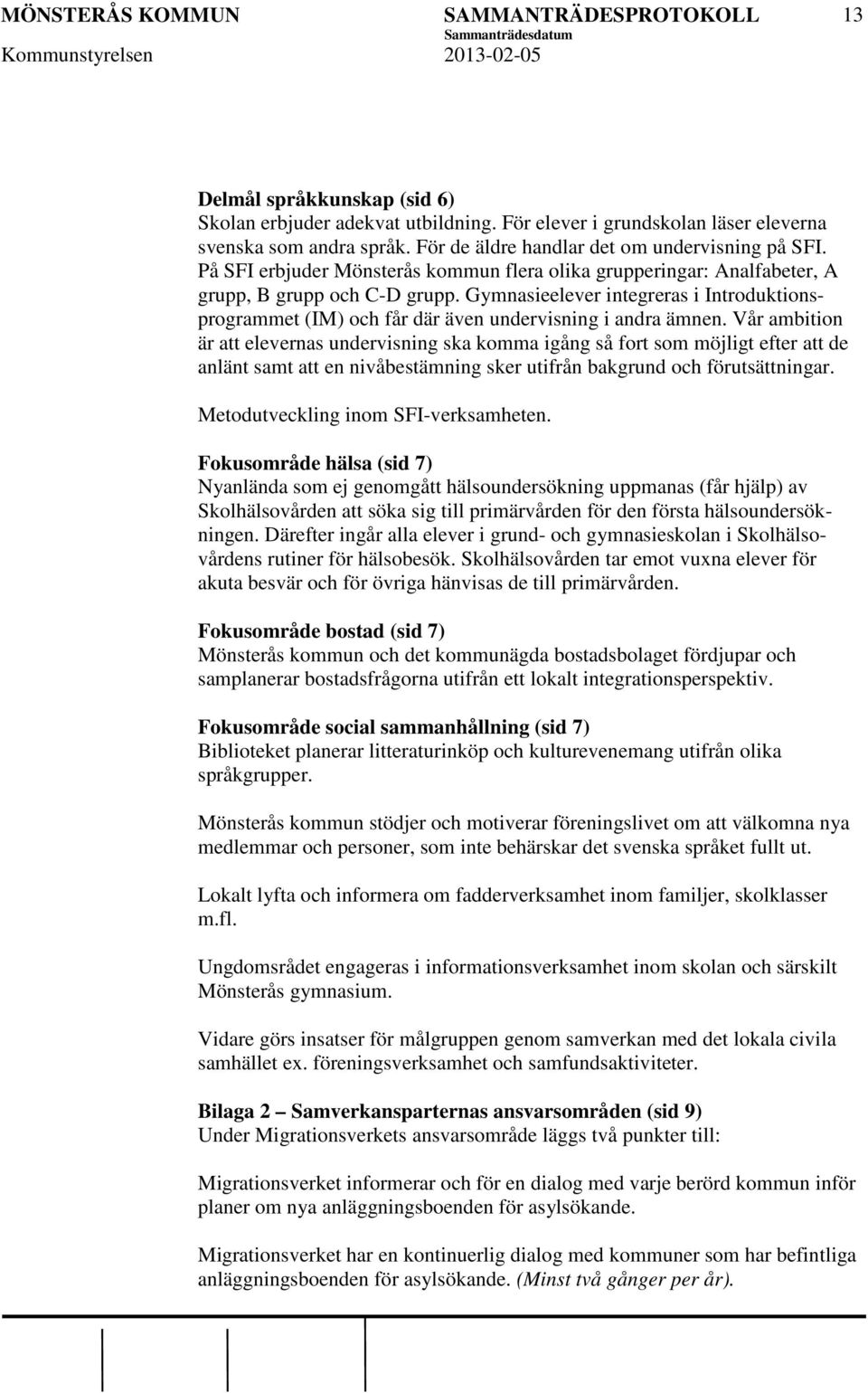 Gymnasieelever integreras i Introduktionsprogrammet (IM) och får där även undervisning i andra ämnen.