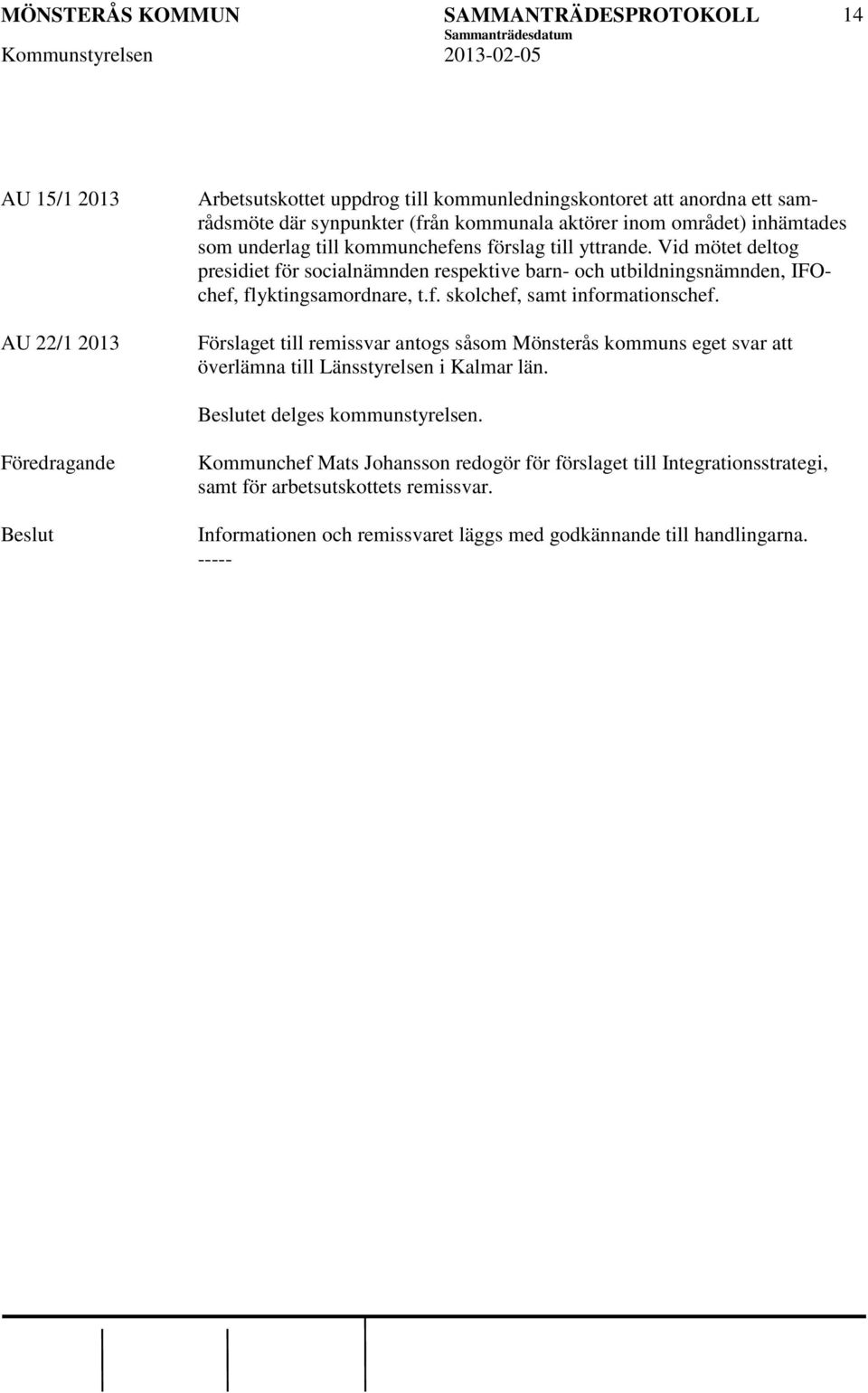 Förslaget till remissvar antogs såsom Mönsterås kommuns eget svar att överlämna till Länsstyrelsen i Kalmar län. et delges kommunstyrelsen.