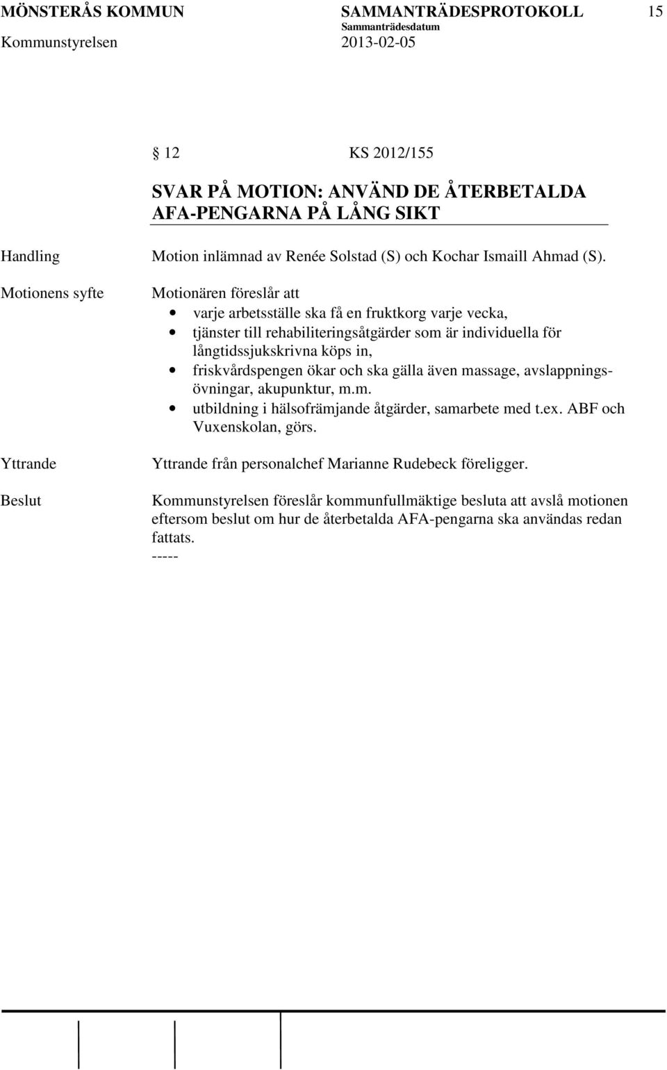 friskvårdspengen ökar och ska gälla även massage, avslappningsövningar, akupunktur, m.m. utbildning i hälsofrämjande åtgärder, samarbete med t.ex. ABF och Vuxenskolan, görs.