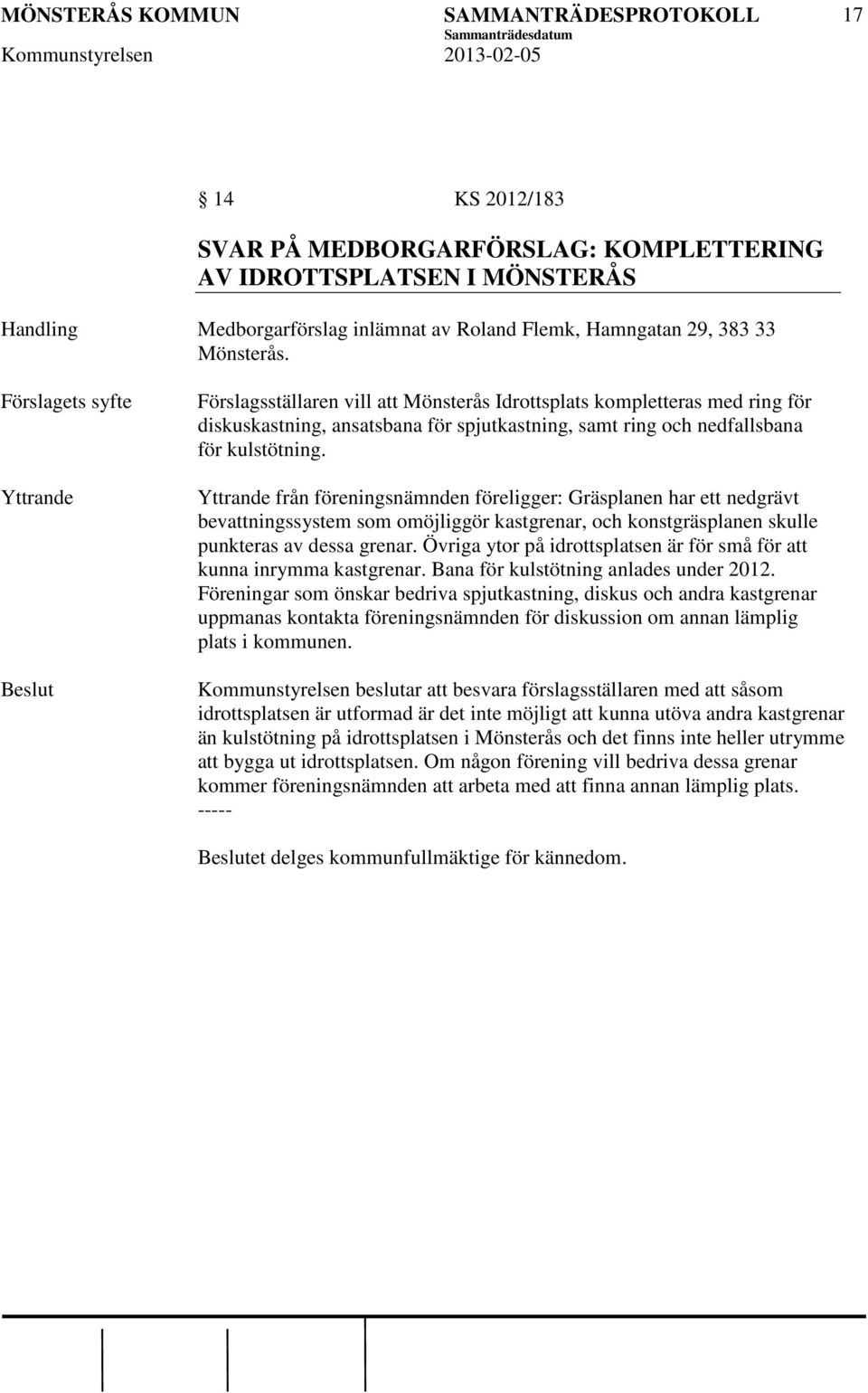 Yttrande från föreningsnämnden föreligger: Gräsplanen har ett nedgrävt bevattningssystem som omöjliggör kastgrenar, och konstgräsplanen skulle punkteras av dessa grenar.