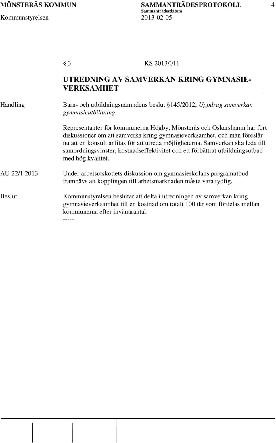 möjligheterna. Samverkan ska leda till samordningsvinster, kostnadseffektivitet och ett förbättrat utbildningsutbud med hög kvalitet.