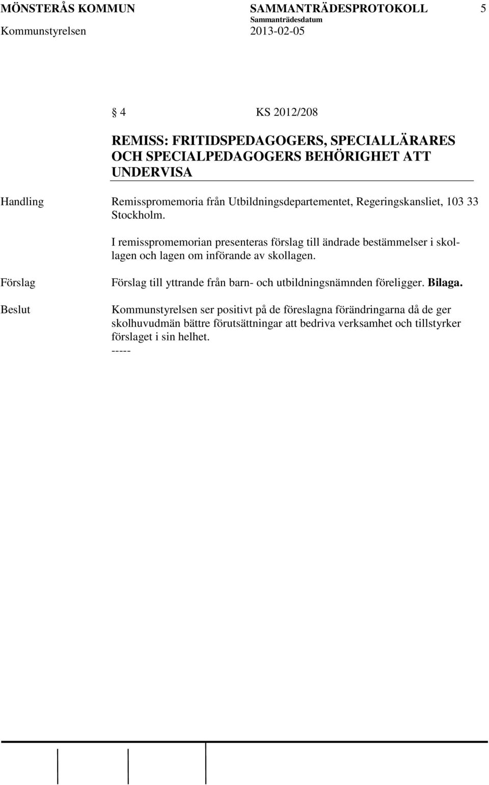I remisspromemorian presenteras förslag till ändrade bestämmelser i skollagen och lagen om införande av skollagen.