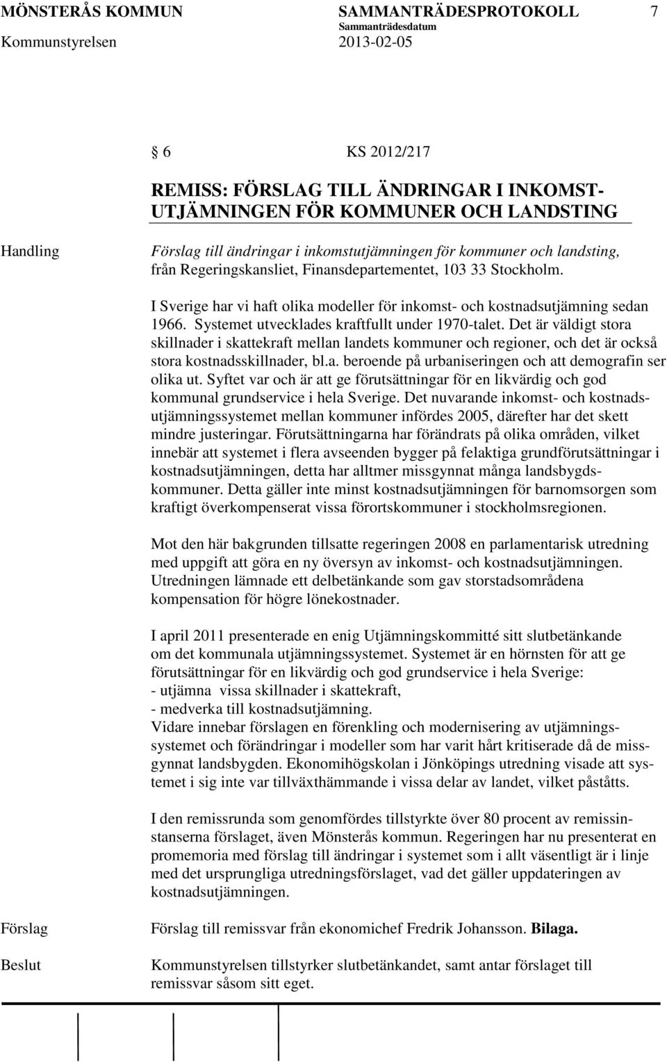 Det är väldigt stora skillnader i skattekraft mellan landets kommuner och regioner, och det är också stora kostnadsskillnader, bl.a. beroende på urbaniseringen och att demografin ser olika ut.