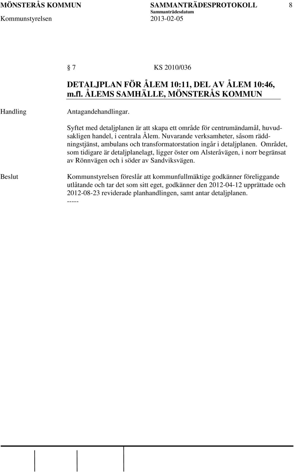 Nuvarande verksamheter, såsom räddningstjänst, ambulans och transformatorstation ingår i detaljplanen.