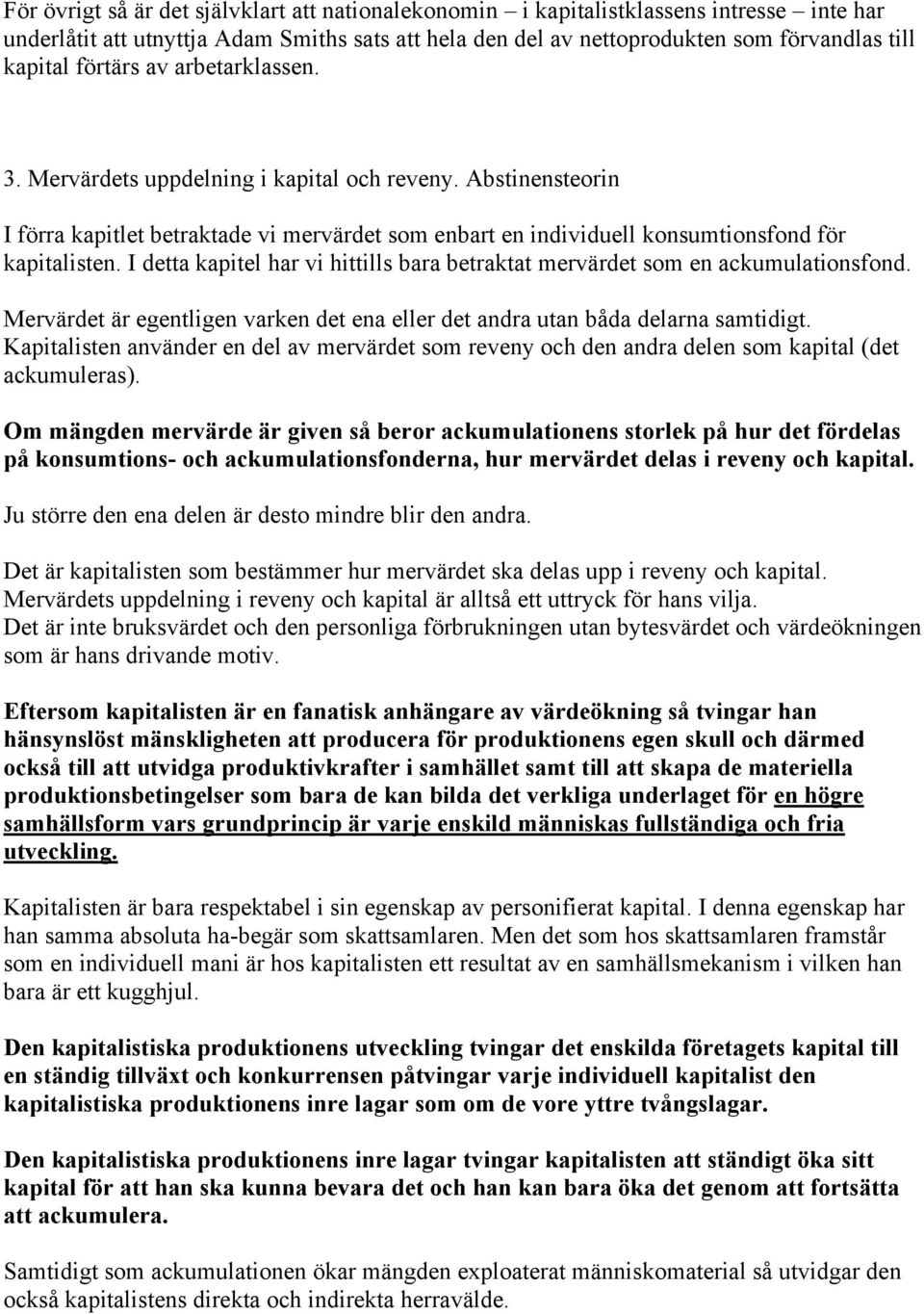 I detta kapitel har vi hittills bara betraktat mervärdet som en ackumulationsfond. Mervärdet är egentligen varken det ena eller det andra utan båda delarna samtidigt.