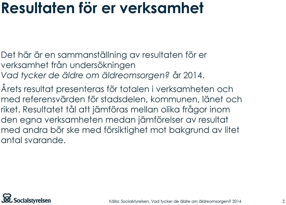 Årets resultat presenteras för totalen i verksamheten och med referensvärden för stadsdelen, kommunen, länet och riket.