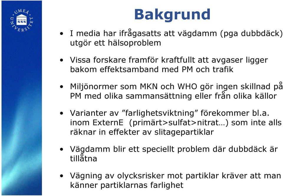 Varianter av farlighetsviktning förekommer bl.a. inom ExternE (primärt>sulfat>nitrat ) som inte alls räknar in effekter av slitagepartiklar