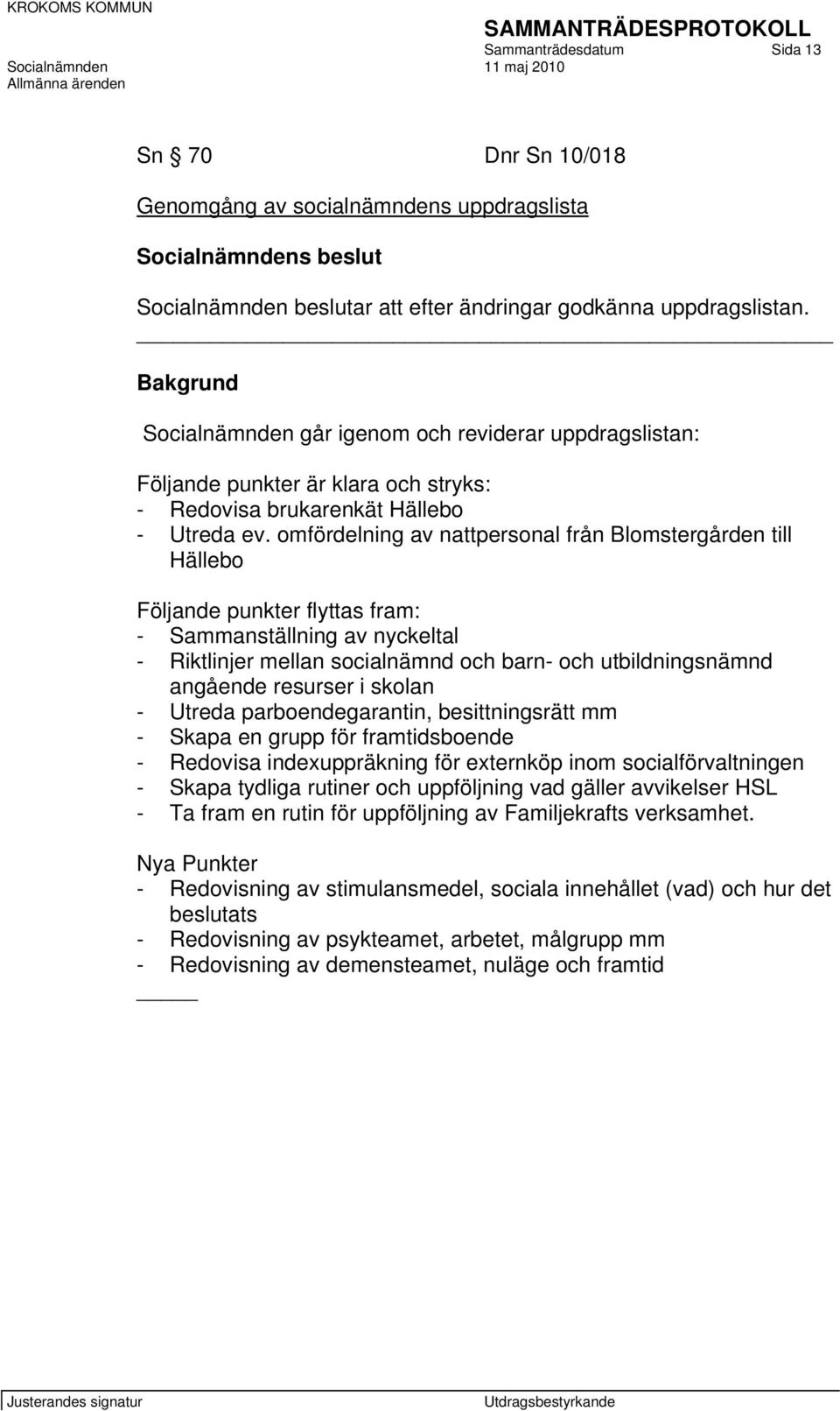 omfördelning av nattpersonal från Blomstergården till Hällebo Följande punkter flyttas fram: - Sammanställning av nyckeltal - Riktlinjer mellan socialnämnd och barn- och utbildningsnämnd angående