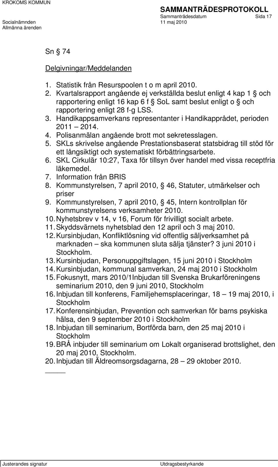 Handikappsamverkans representanter i Handikapprådet, perioden 2011 2014. 4. Polisanmälan angående brott mot sekretesslagen. 5.