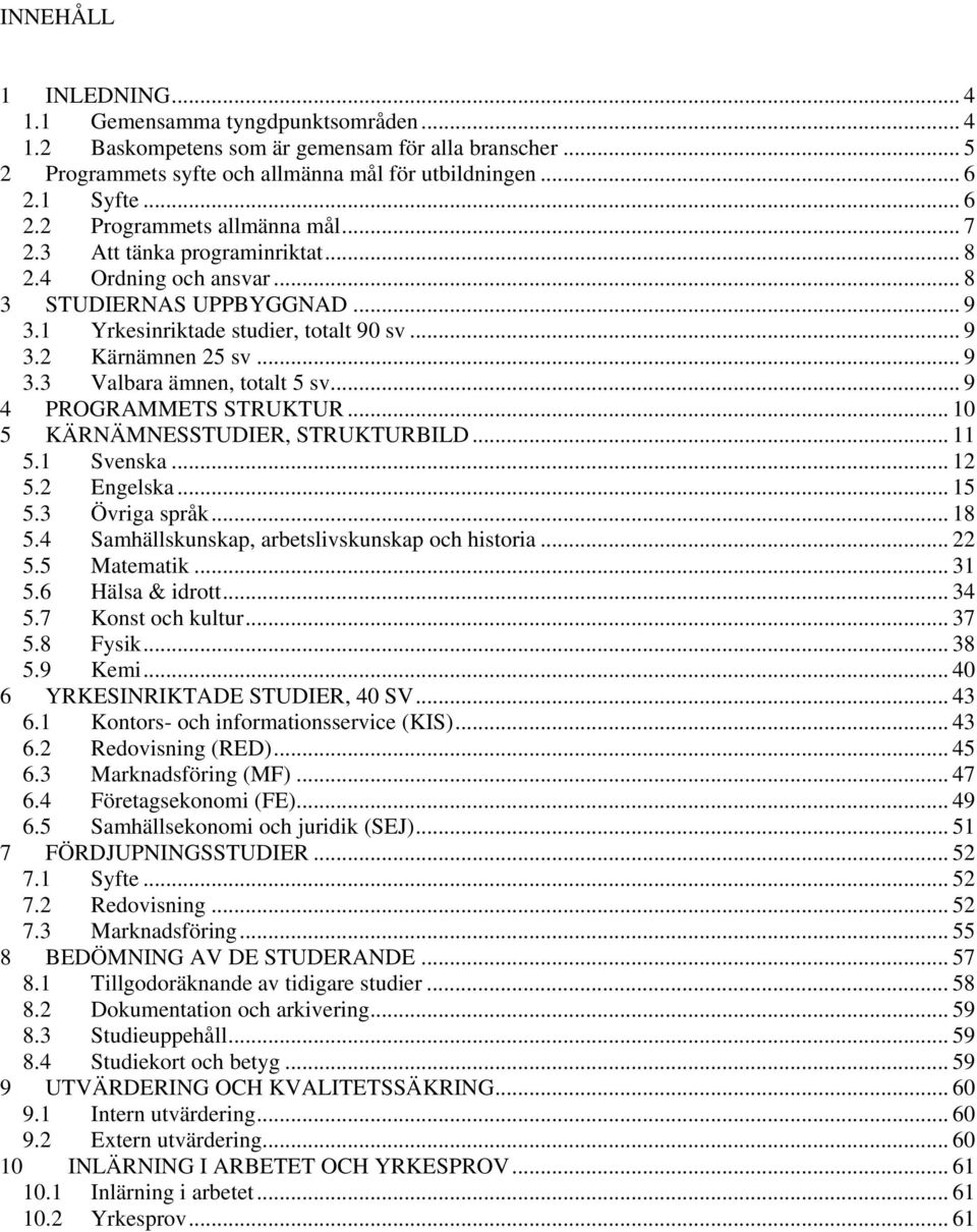 .. 9 3.3 Valbara ämnen, totalt 5 sv... 9 4 PROGRAMMETS STRUKTUR... 10 5 KÄRNÄMNESSTUDIER, STRUKTURBILD... 11 5.1 Svenska... 12 5.2 Engelska... 15 5.3 Övriga språk... 18 5.