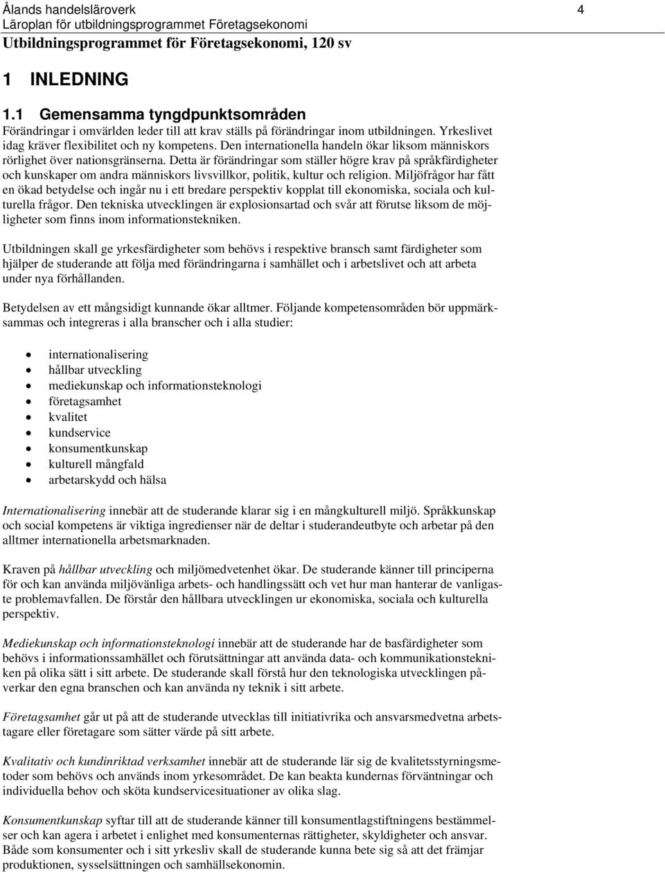 Den internationella handeln ökar liksom människors rörlighet över nationsgränserna.