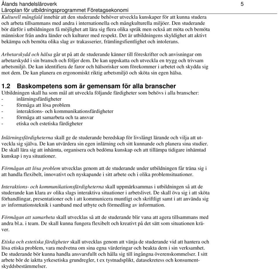 Det är utbildningens skyldighet att aktivt bekämpa och bemöta olika slag av trakasserier, främlingsfientlighet och intolerans.