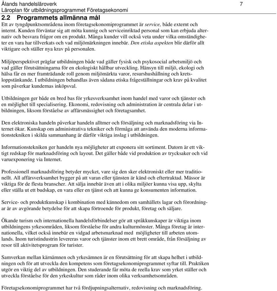 Många kunder vill också veta under vilka omständigheter en vara har tillverkats och vad miljömärkningen innebär. Den etiska aspekten blir därför allt viktigare och ställer nya krav på personalen.