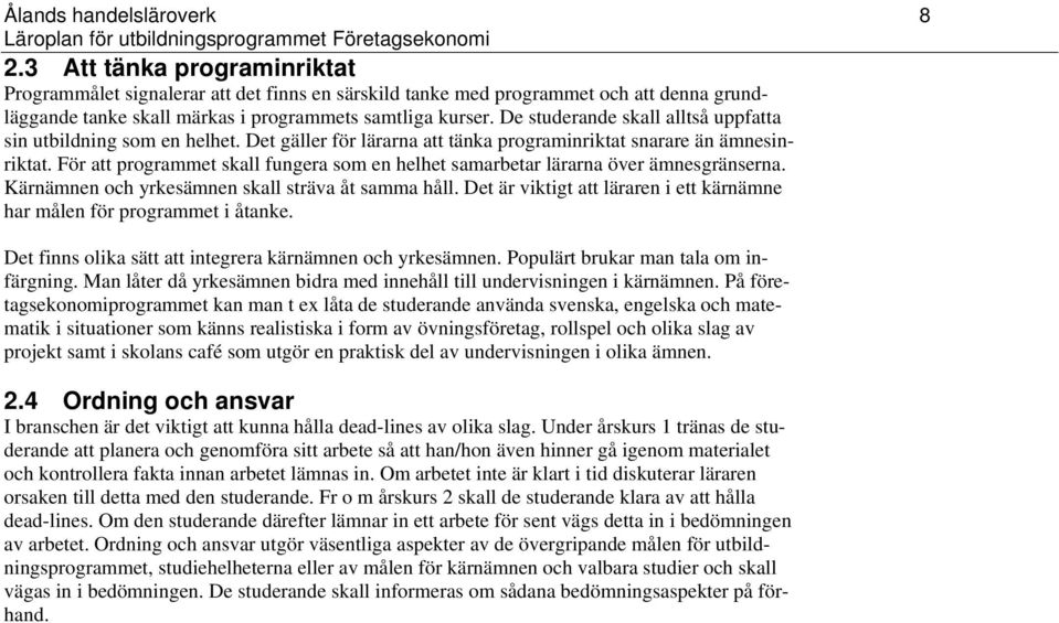 De studerande skall alltså uppfatta sin utbildning som en helhet. Det gäller för lärarna att tänka programinriktat snarare än ämnesinriktat.
