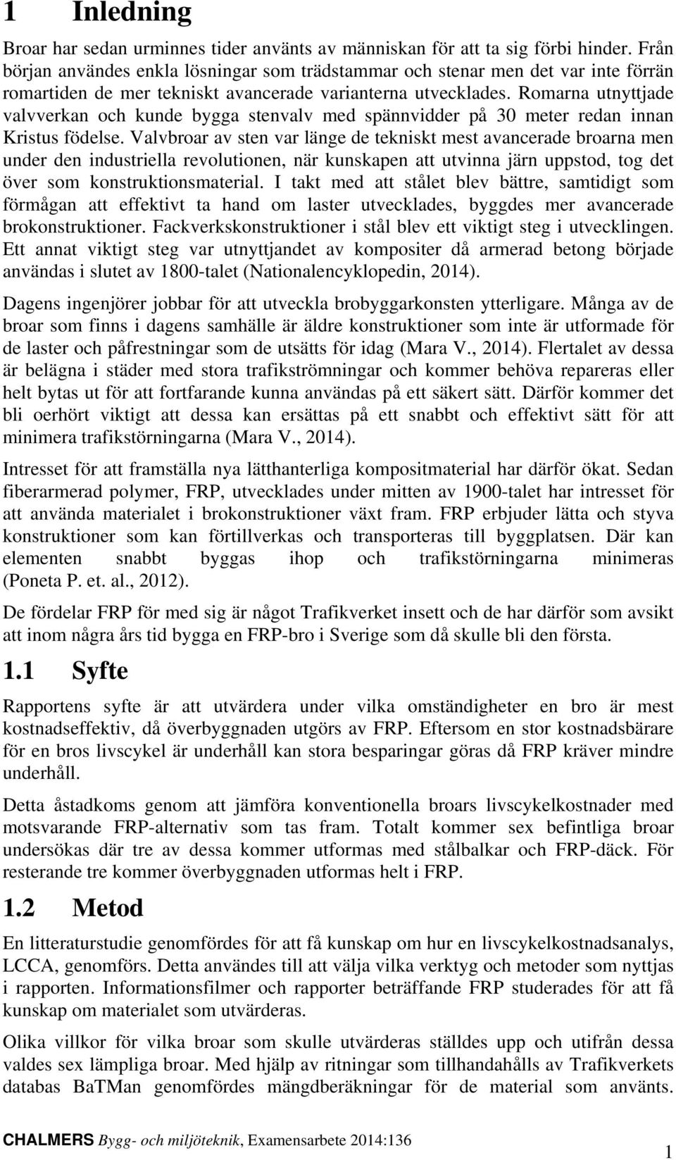 Romarna utnyttjade valvverkan och kunde bygga stenvalv med spännvidder på 30 meter redan innan Kristus födelse.