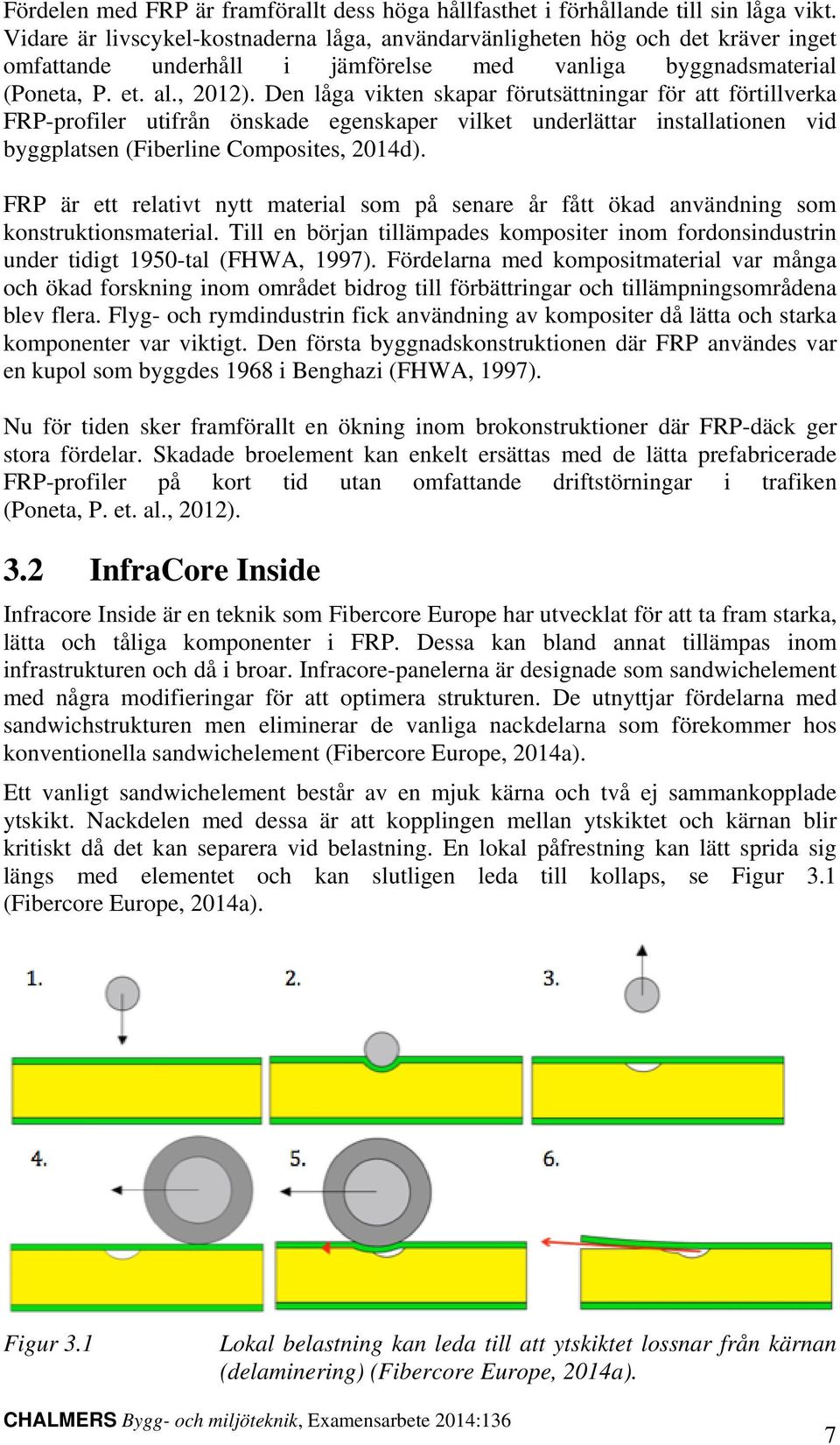 Den låga vikten skapar förutsättningar för att förtillverka FRP-profiler utifrån önskade egenskaper vilket underlättar installationen vid byggplatsen (Fiberline Composites, 2014d).