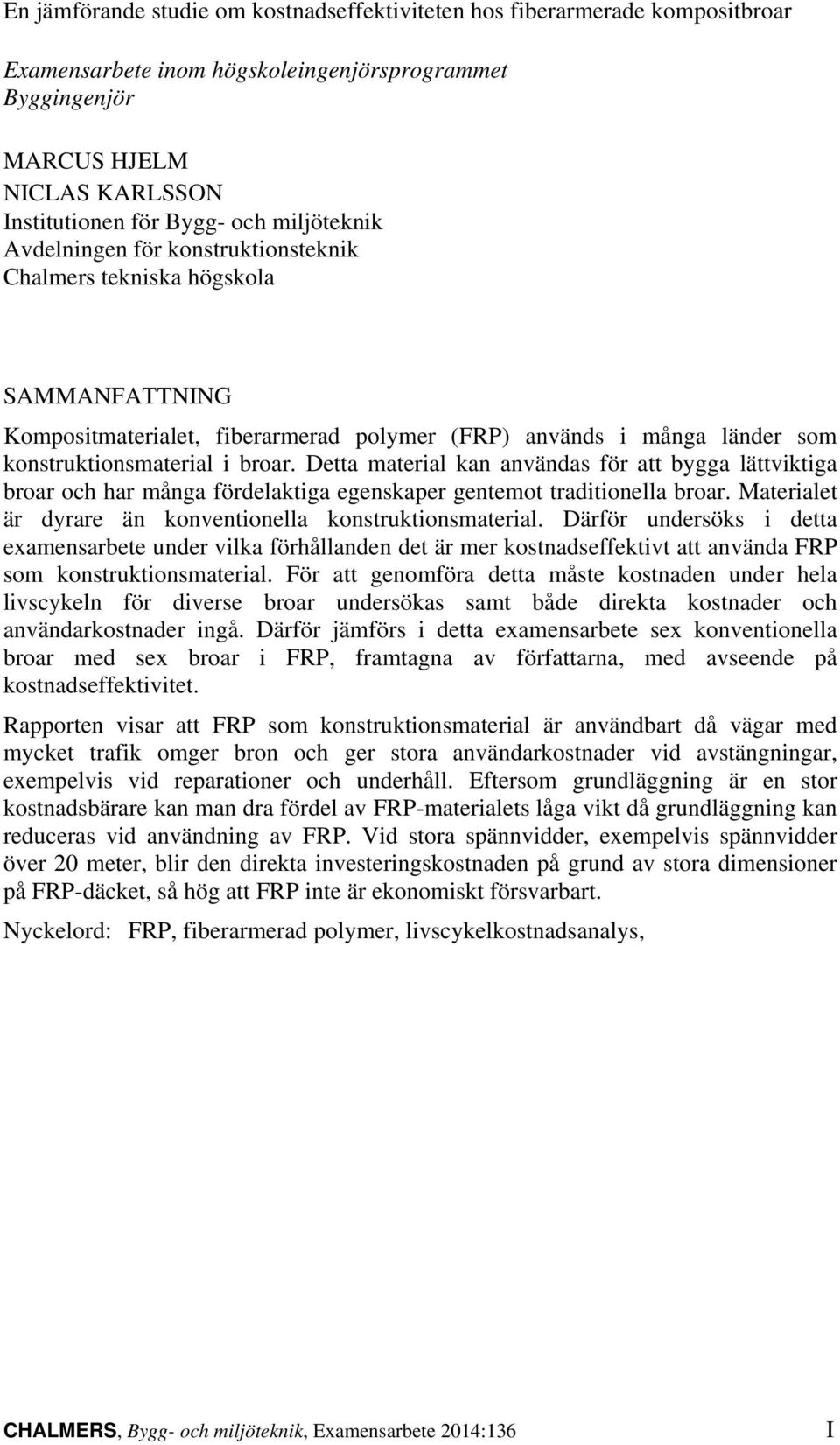 Detta material kan användas för att bygga lättviktiga broar och har många fördelaktiga egenskaper gentemot traditionella broar. Materialet är dyrare än konventionella konstruktionsmaterial.