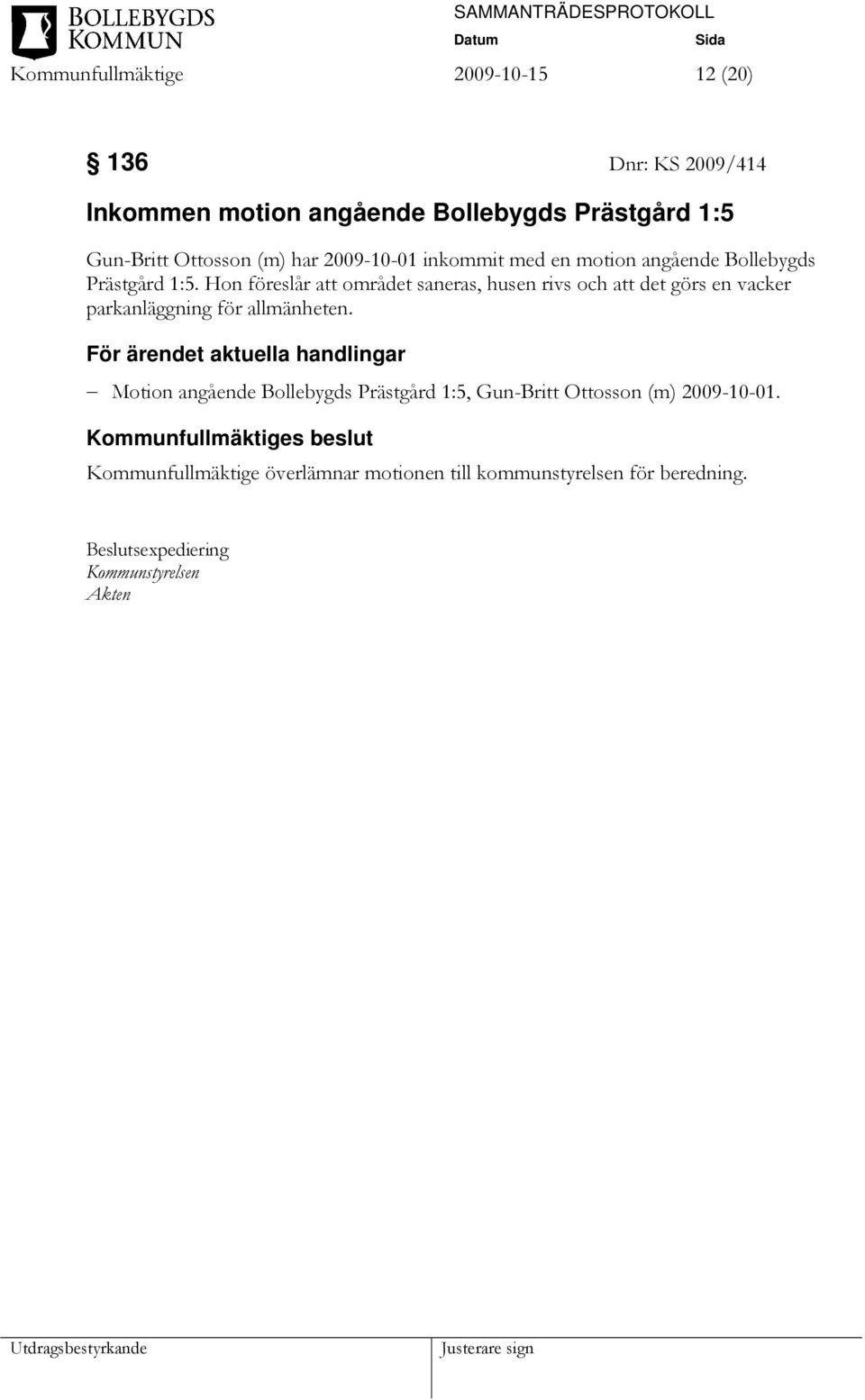 Hon föreslår att området saneras, husen rivs och att det görs en vacker parkanläggning för allmänheten.