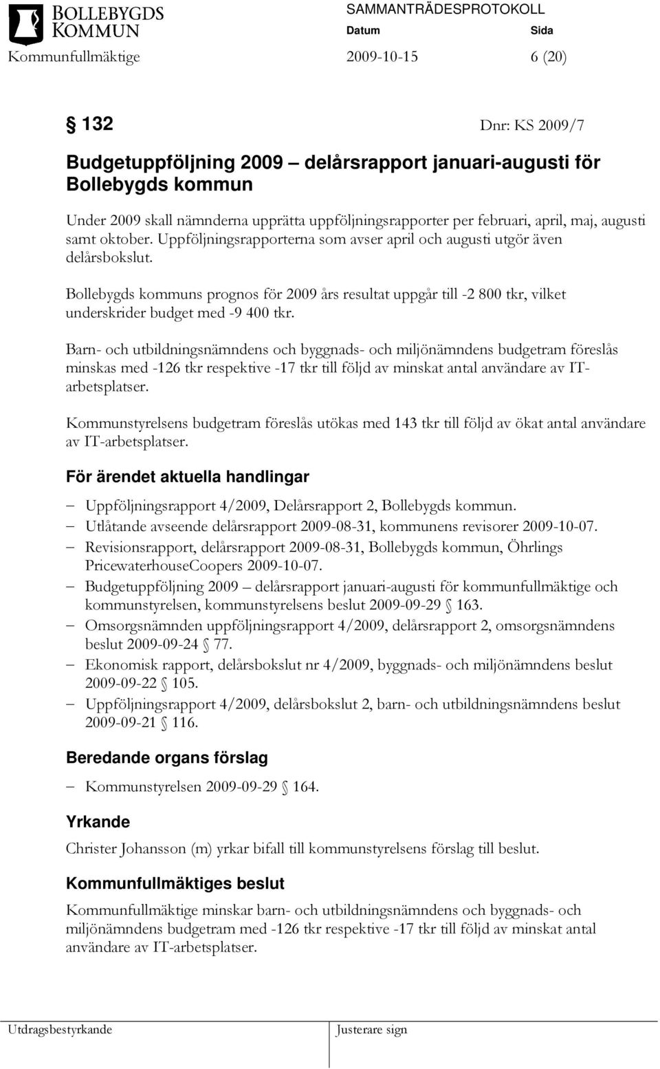 Bollebygds kommuns prognos för 2009 års resultat uppgår till -2 800 tkr, vilket underskrider budget med -9 400 tkr.