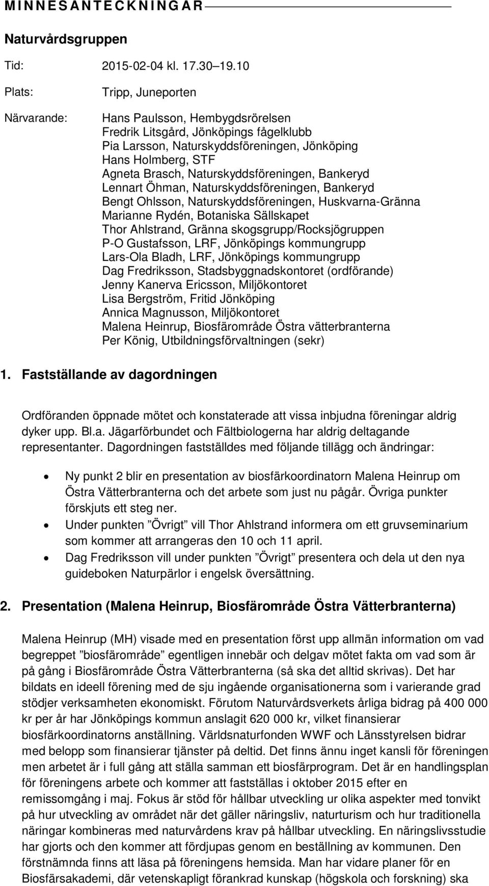 Naturskyddsföreningen, Bankeryd Lennart Öhman, Naturskyddsföreningen, Bankeryd Bengt Ohlsson, Naturskyddsföreningen, Huskvarna-Gränna Marianne Rydén, Botaniska Sällskapet Thor Ahlstrand, Gränna