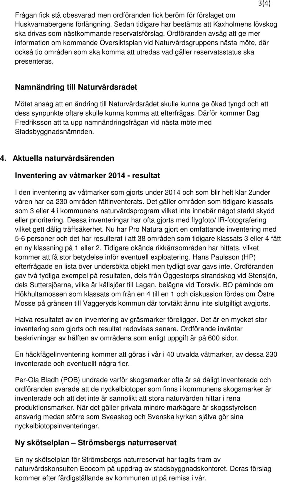 Ordföranden avsåg att ge mer information om kommande Översiktsplan vid Naturvårdsgruppens nästa möte, där också tio områden som ska komma att utredas vad gäller reservatsstatus ska presenteras.