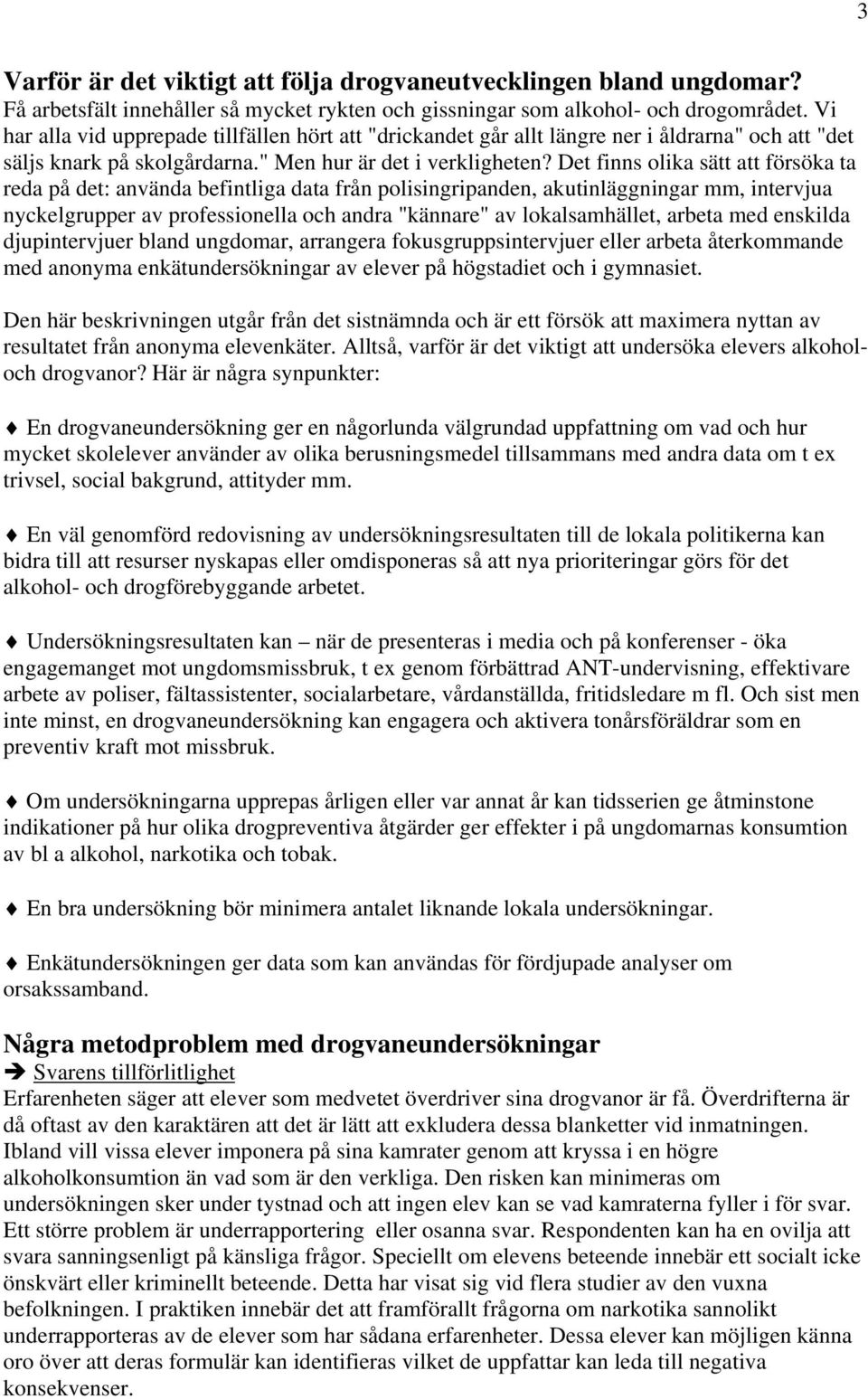 Det finns olika sätt att försöka ta reda på det: använda befintliga data från polisingripanden, akutinläggningar mm, intervjua nyckelgrupper av professionella och andra "kännare" av lokalsamhället,