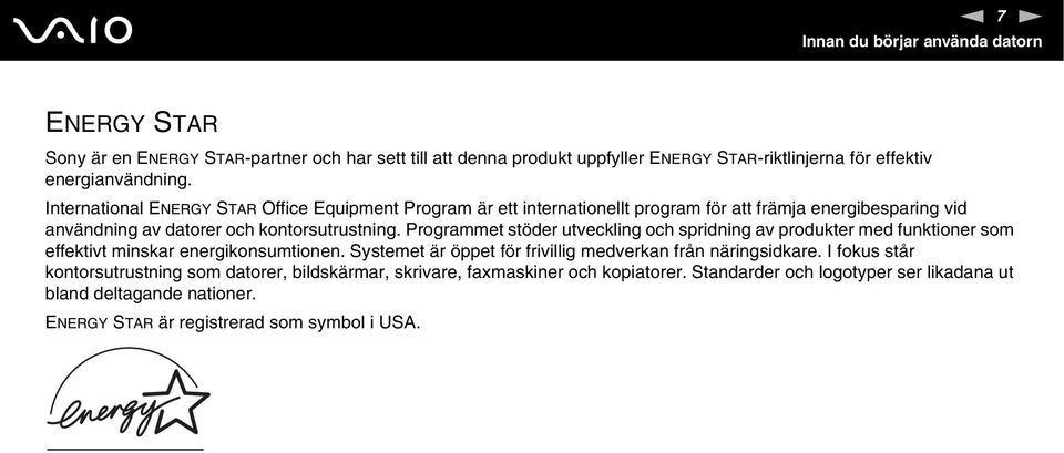Programmet stöder utveckling och spridning av produkter med funktioner som effektivt minskar energikonsumtionen. Systemet är öppet för frivillig medverkan från näringsidkare.