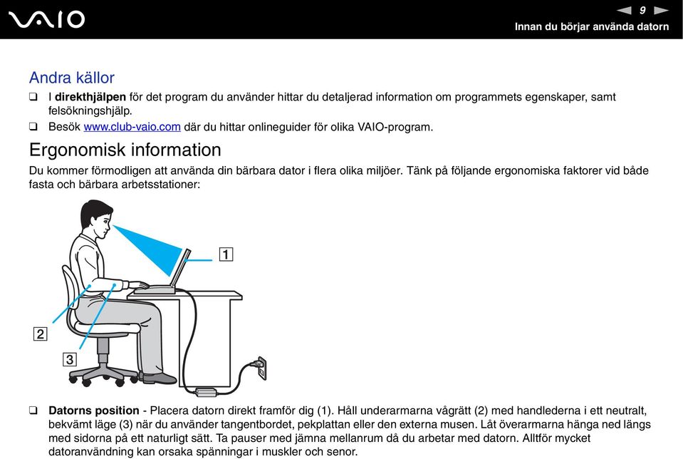Tänk på följande ergonomiska faktorer vid både fasta och bärbara arbetsstationer: Datorns position - Placera datorn direkt framför dig (1).